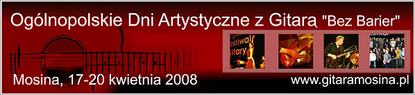  Oglnopolskie Dni Artystyczne z Gitar "Bez Barier" Mosina, 17-20 kwietnia 2008 r. 