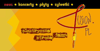  Serwis muzyczny fusion.pl 
 - elektryczna strona jazzu 